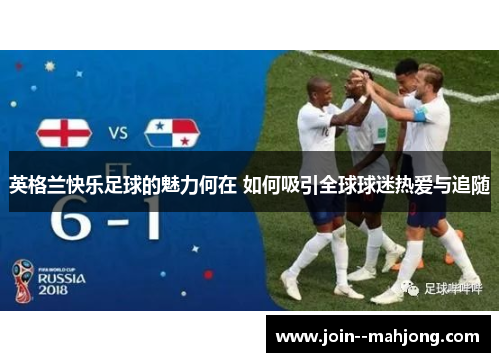 英格兰快乐足球的魅力何在 如何吸引全球球迷热爱与追随