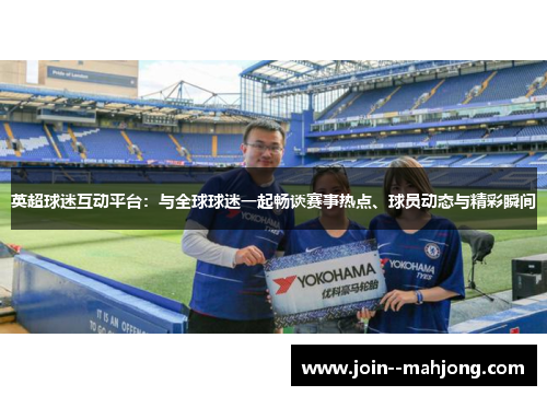 英超球迷互动平台:与全球球迷一起畅谈赛事热点、球员动态与精彩瞬间 英超球迷互动平台:与全球球迷一起畅谈赛事热点、球员动态与精彩瞬间