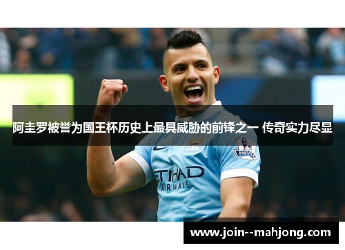 阿圭罗被誉为国王杯历史上最具威胁的前锋之一 传奇实力尽显