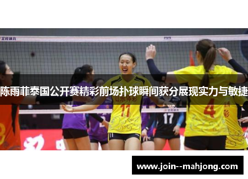 陈雨菲泰国公开赛精彩前场扑球瞬间获分展现实力与敏捷