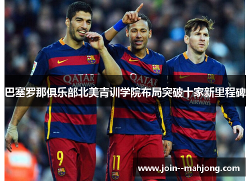 巴塞罗那俱乐部北美青训学院布局突破十家新里程碑