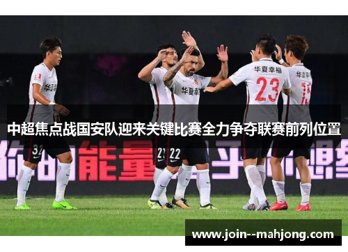 中超焦点战国安队迎来关键比赛全力争夺联赛前列位置